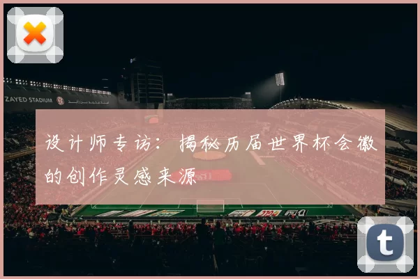 设计师专访:揭秘历届世界杯会徽的创作灵感来源