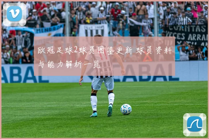 欧冠足球2球员图鉴更新 球员资料与能力解析一览