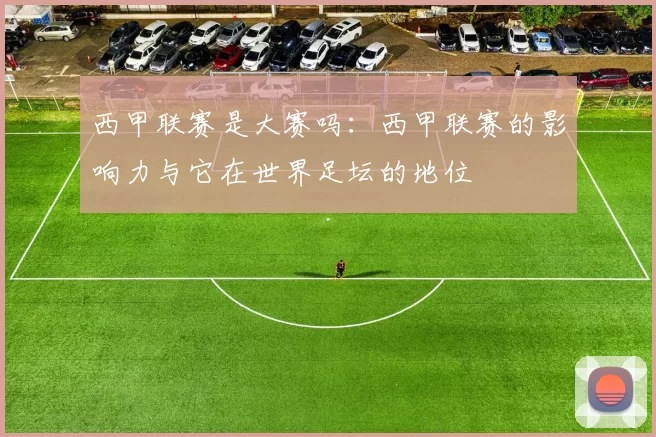 西甲联赛是大赛吗：西甲联赛的影响力与它在世界足坛的地位