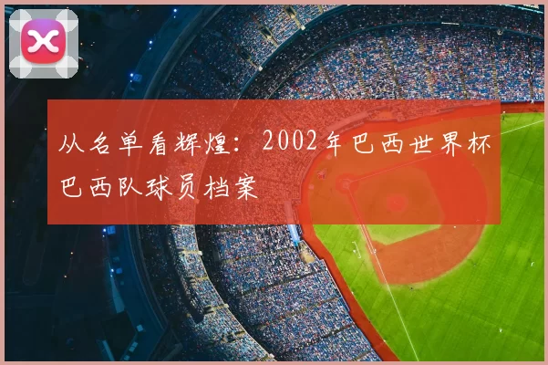 从名单看辉煌：2002年巴西世界杯巴西队球员档案