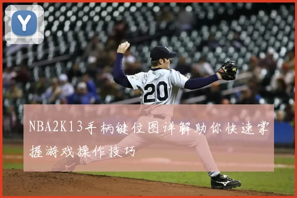 NBA2K13手柄键位图详解助你快速掌握游戏操作技巧