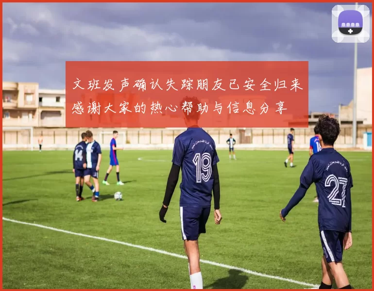 文班发声确认失踪朋友已安全归来感谢大家的热心帮助与信息分享