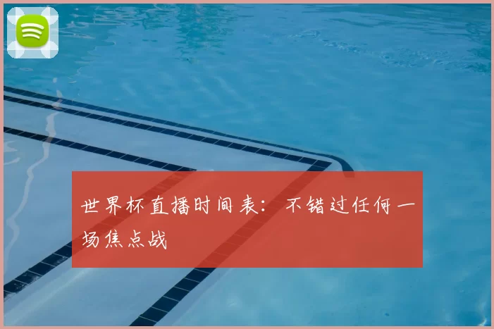 世界杯直播时间表:不错过任何一场焦点战
