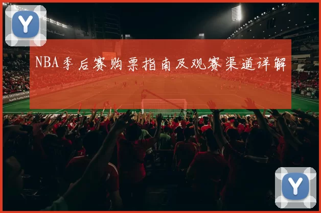 NBA季后赛购票指南及观赛渠道详解