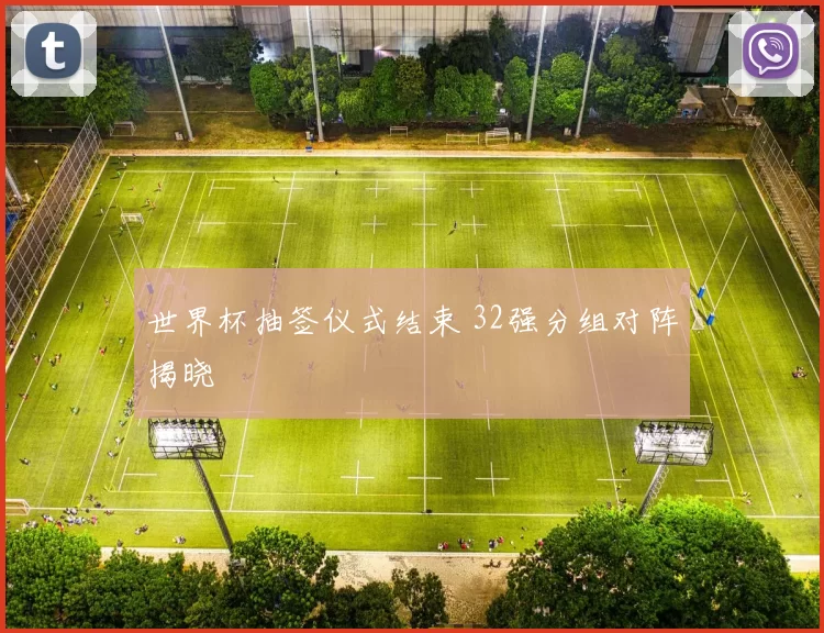 世界杯抽签仪式结束 32强分组对阵揭晓