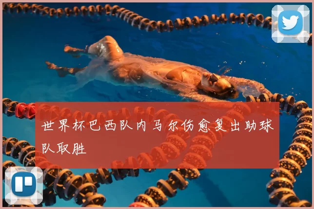 世界杯巴西队内马尔伤愈复出助球队取胜