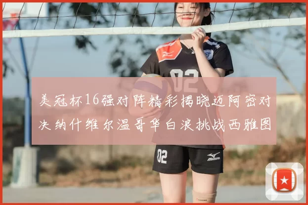 美冠杯16强对阵精彩揭晓迈阿密对决纳什维尔温哥华白浪挑战西雅图海湾人