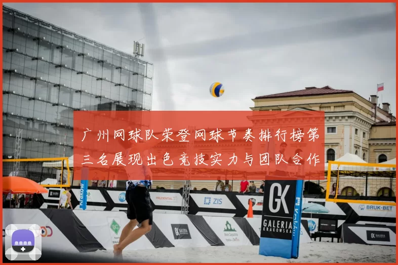 广州网球队荣登网球节奏排行榜第三名展现出色竞技实力与团队合作精神