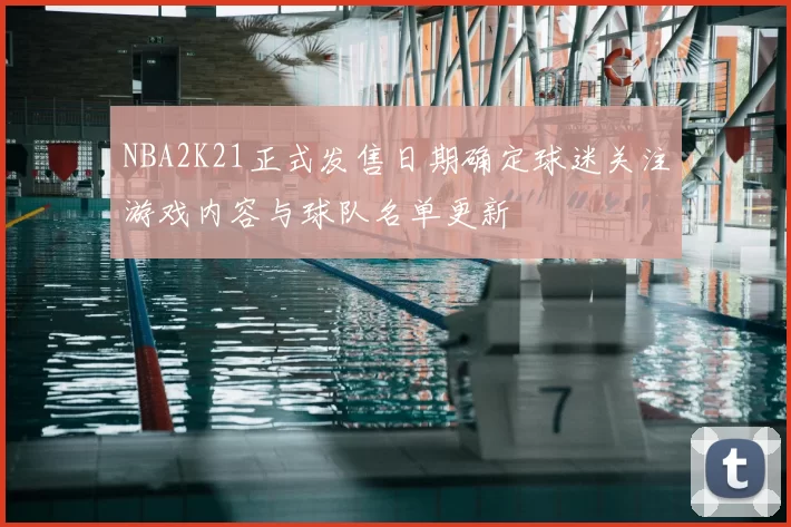 NBA2K21正式发售日期确定球迷关注游戏内容与球队名单更新