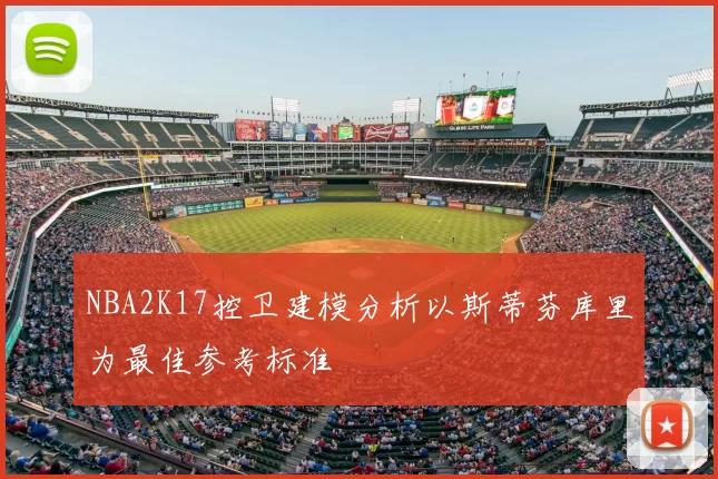 NBA2K17控卫建模分析以斯蒂芬库里为最佳参考标准