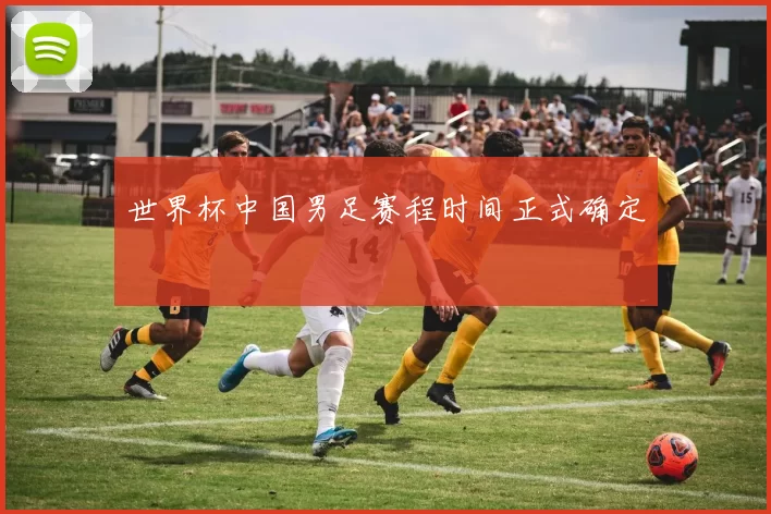 世界杯中国男足赛程时间正式确定