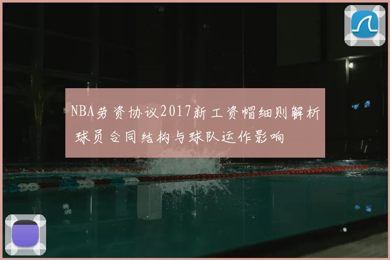 NBA劳资协议2017新工资帽细则解析 球员合同结构与球队运作影响