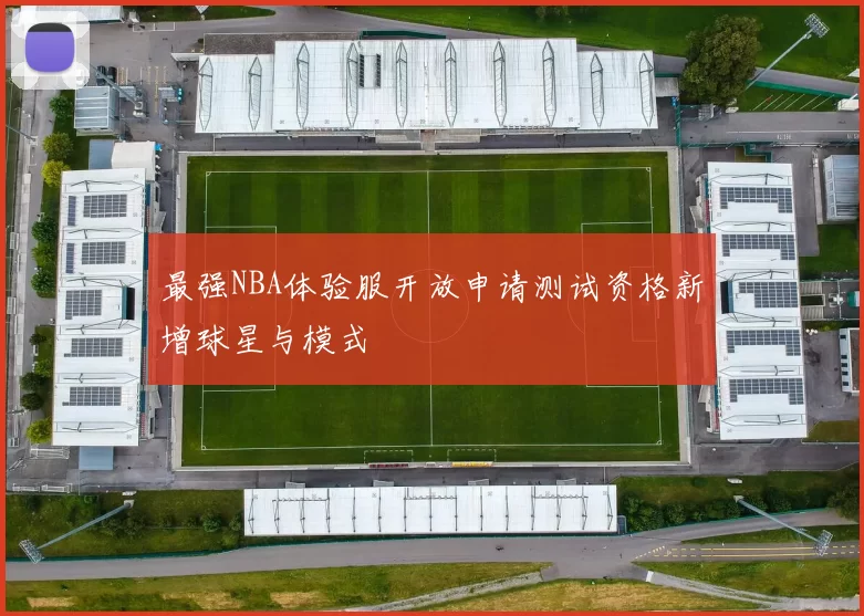 最强NBA体验服开放申请测试资格新增球星与模式