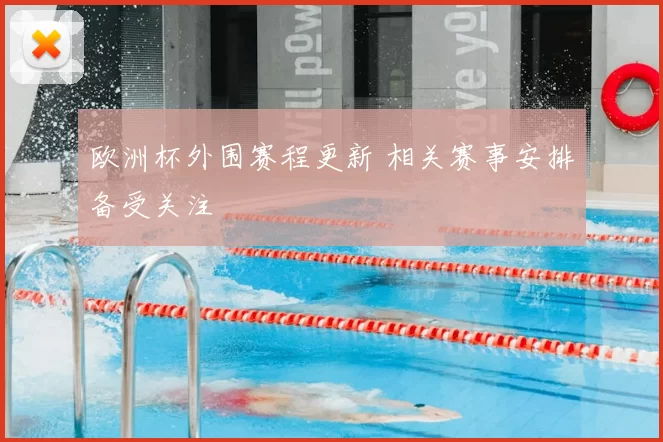 欧洲杯外围赛程更新 相关赛事安排备受关注
