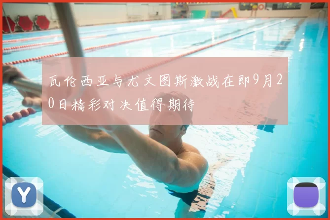 瓦伦西亚与尤文图斯激战在即9月20日精彩对决值得期待
