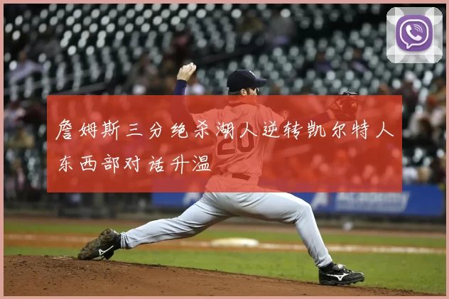 詹姆斯三分绝杀湖人逆转凯尔特人东西部对话升温
