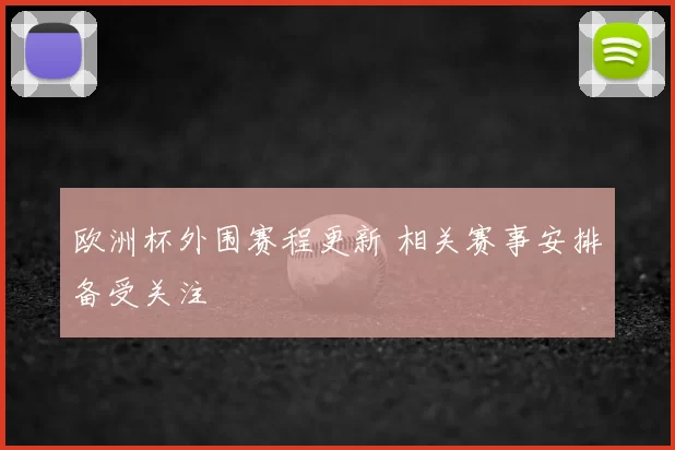 欧洲杯外围赛程更新 相关赛事安排备受关注