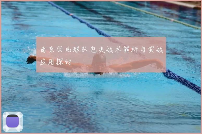 南京羽毛球队包夹战术解析与实战应用探讨