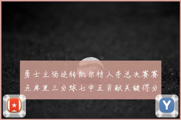 勇士主场逆转凯尔特人夺总决赛赛点库里三分球七中五贡献关键得分